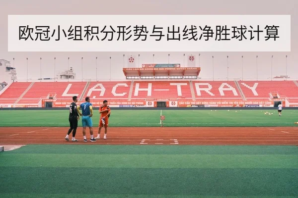 欧冠小组积分形势与出线净胜球计算