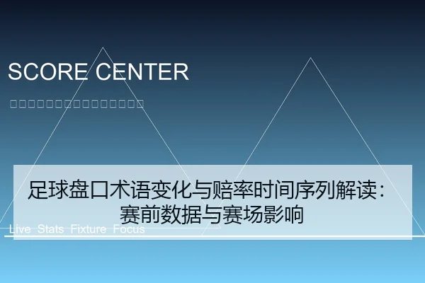 足球盘口术语变化与赔率时间序列解读：赛前数据与赛场影响